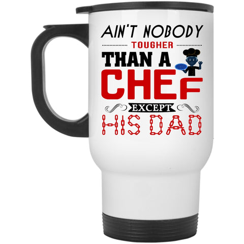 Cool Travel Mug, Ain't Nobody Tougher Than A Chef Except His Dad Mug