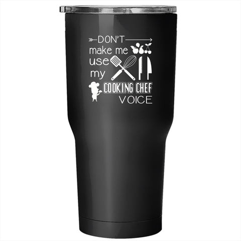 Don't Make Me Use My Cooking Chef Voice Tumbler 30 oz Stainless Steel, Cooking Travel Mug