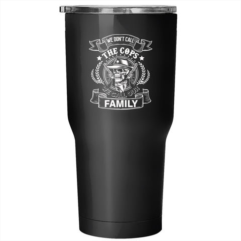 We Don't Call The Cops Tumbler 30 oz Stainless Steel, We Call Our Family Travel Mug