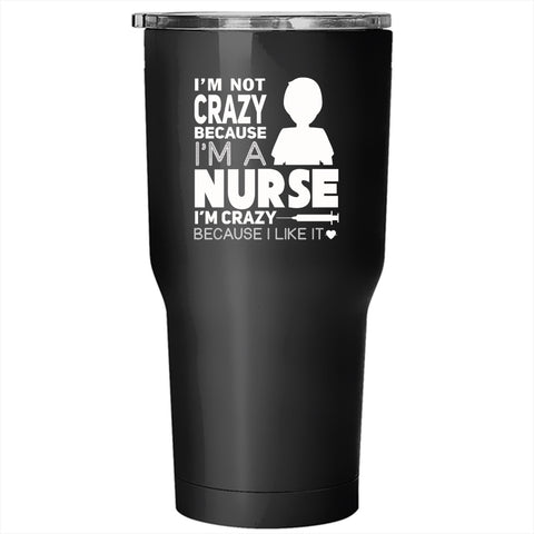 I'm Not Crazy Because I'm A Nurse Tumbler 30 oz Stainless Steel, I Love Nurse Travel Mug