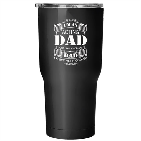 I'm An Acting Dad Tumbler 30 oz Stainless Steel, Best Gift For Daddy Travel Mug