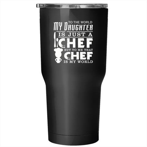 My Daughter Is A Chef Tumbler 30 oz Stainless Steel, To Me That Chef Is My World Travel Mug