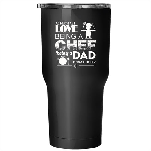 I Love Being A Chef Tumbler 30 oz Stainless Steel, Being A Dad Is Way Cooler Travel Mug