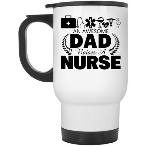 Gift For Nurses Travel Mug, An Awesome Dad Raises A Nurse Mug