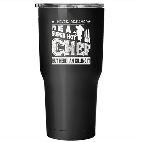 I'd Be A Hot Chef Tumbler 30 oz Stainless Steel, I Love Being A Chef Travel Mug