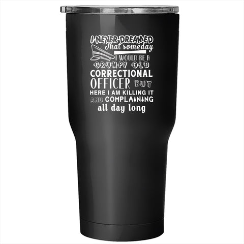 I Would Be A Grumpy Old Correctional Officer Tumbler 30 oz Stainless Steel, Funny Travel Mug