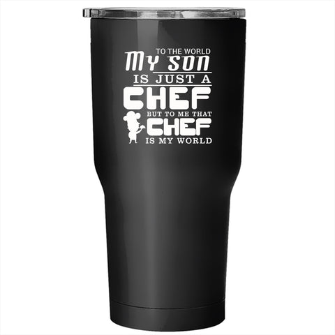 My Son Is A Chef Tumbler 30 oz Stainless Steel, To Me That Chef Is My World Travel Mug