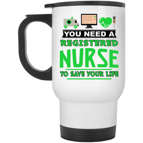 Cool Travel Mug, You Need A Registered Nurse To Save Your Life Mug