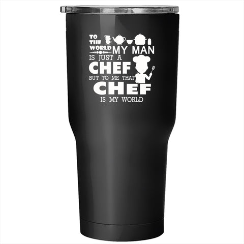 My Man Is A Chef Tumbler 30 oz Stainless Steel, To Me That Chef Is My World Travel Mug