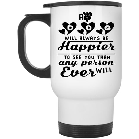 Lovely Gift For Son Travel Mug, A Dog Will Always Be Happier Mug