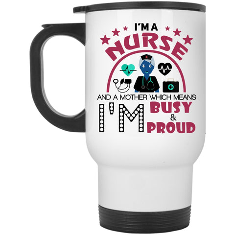 I'm Busy And Proud Travel Mug, I'm A Nurse And A Mother Mug