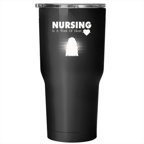 Nursing Is A Work Of Heart Tumbler 30 oz Stainless Steel, Funny Gift For Nurse Travel Mug