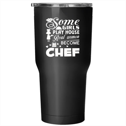 Some Girls Play House Tumbler 30 oz Stainless Steel, Real Women Become Chef Travel Mug