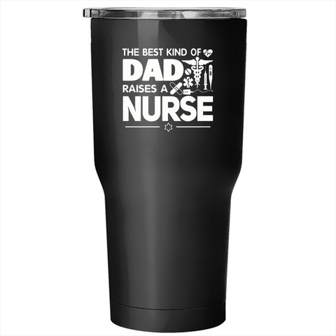 The Best Kind Of Dad Raises A Nurse Tumbler 30 oz Stainless Steel, Cool Dad Travel Mug