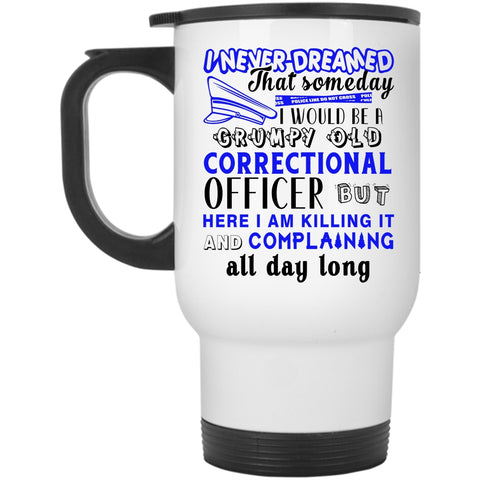 Funny Travel Mug, I Would Be A Grumpy Old Correctional Officer Mug