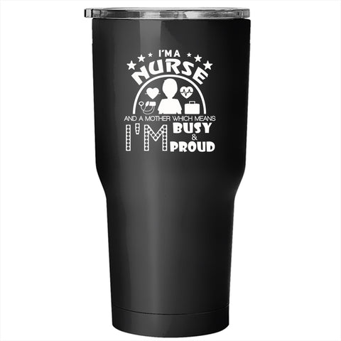 I'm A Nurse And A Mother Tumbler 30 oz Stainless Steel, I'm Busy And Proud Travel Mug